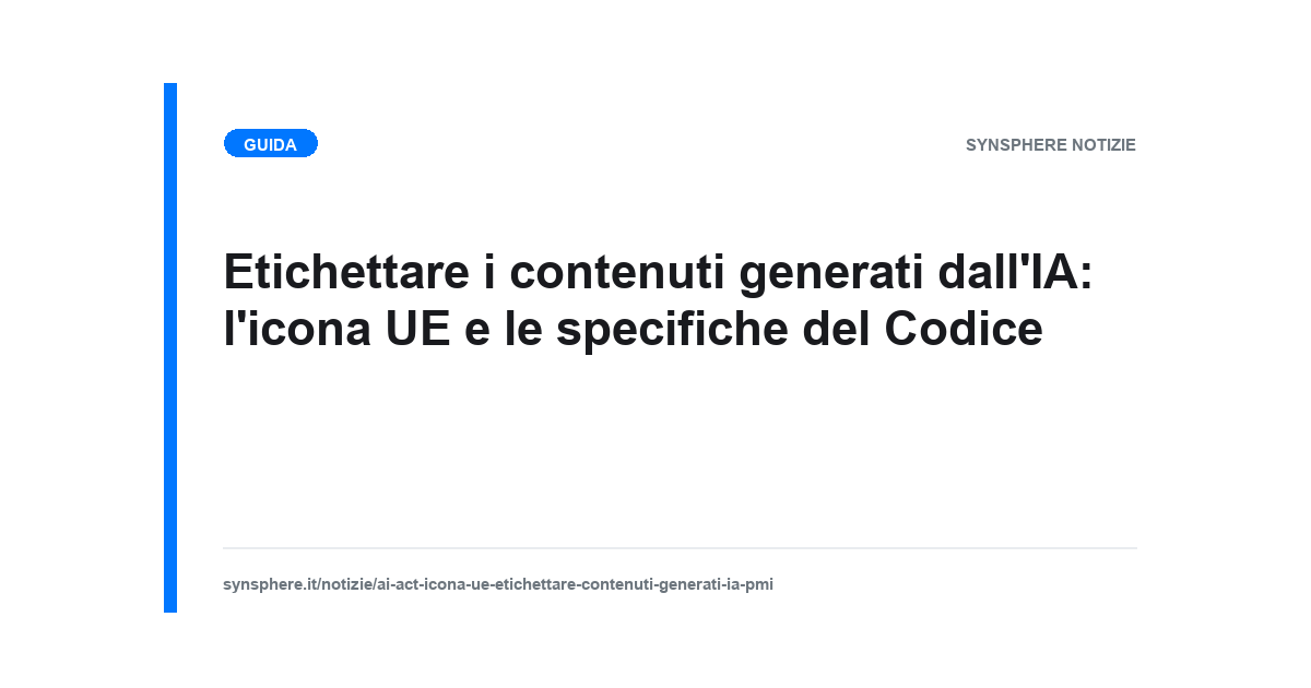 L'icona UE per etichettare i contenuti generati dall'intelligenza artificiale e le specifiche di design e collocazione del Codice di buone pratiche