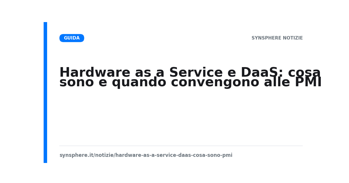 Hardware as a Service e DaaS: cosa sono e quando convengono alle PMI
