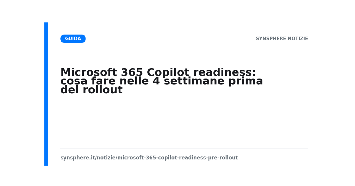 Microsoft 365 Copilot readiness: cosa fare nelle 4 settimane prima del rollout