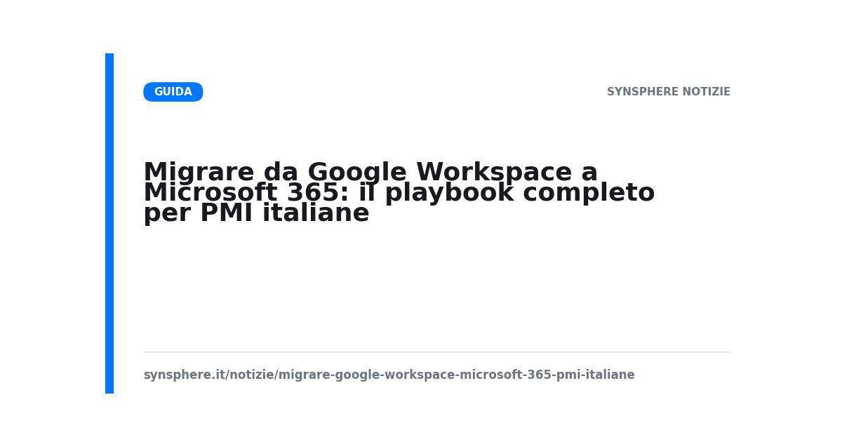 Migrare da Google Workspace a Microsoft 365: il playbook completo per PMI italiane