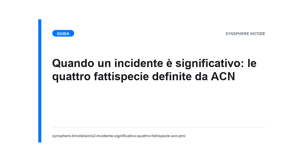 Le quattro fattispecie di incidente significativo NIS2 definite da ACN negli allegati 3 e 4