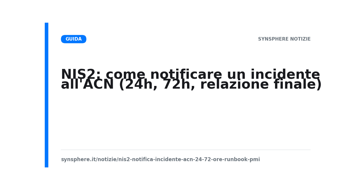 NIS2: come notificare un incidente all'ACN (24h, 72h, relazione finale)