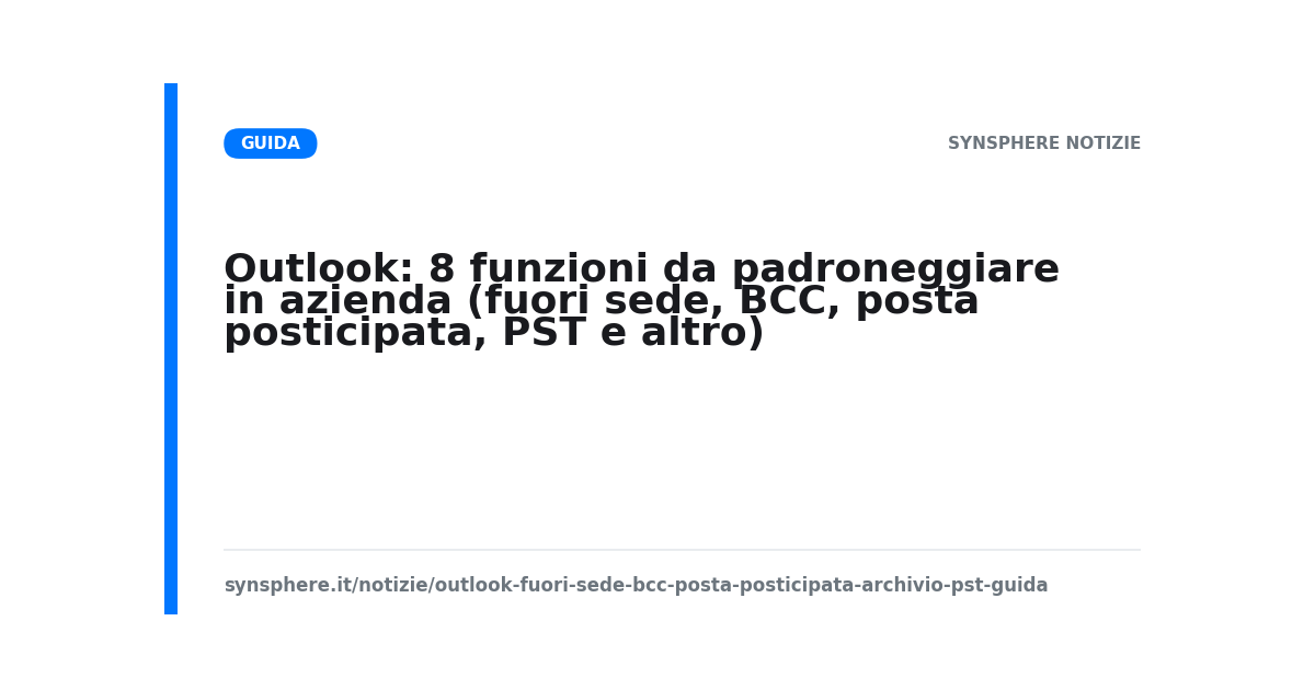 Outlook: 8 funzioni da padroneggiare in azienda (fuori sede, BCC, posta posticipata, PST e altro)