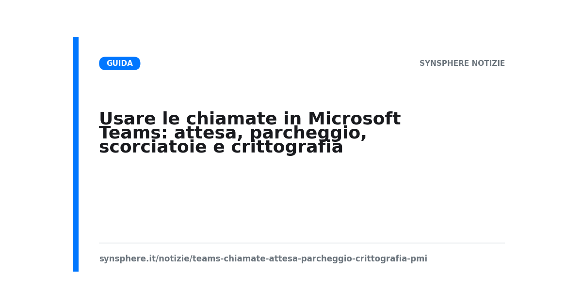 Chiamate in Microsoft Teams: attesa, parcheggio e crittografia